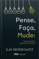 Pense, faça, mude: sonhe grande e conquiste resultados