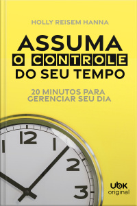 Assuma o controle do seu tempo: 20 minutos para gerenciar seu dia