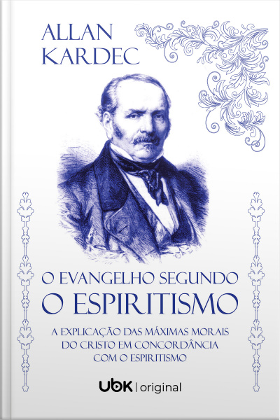 O Evangelho Segundo O Espiritismo: A Explicação Das Máximas Morais Do Cristo Em Concordância Com O Espiritismo