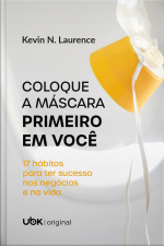 Coloque a máscara primeiro em você: 17 hábitos para ter sucesso nos negócios e na vida