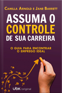 Assuma o controle de sua carreira: o guia para encontrar o emprego ideal
