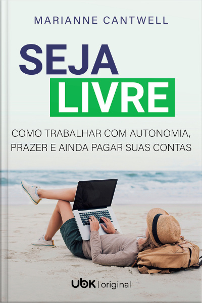 Seja livre: Como trabalhar com autonomia, prazer e ainda pagar suas contas