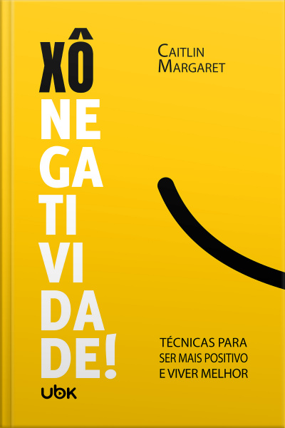 Xô negatividade! Técnicas para ser mais positivo e viver melhor