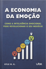 A economia da emoção: como a inteligência emocional pode revolucionar o seu negócio