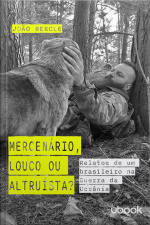 Mercenário, louco ou altruísta? Relatos de um brasileiro na guerra da Ucrânia