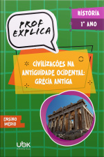 Prof. Explica! História para o 1º ano do Ensino Médio – Civilizações na Antiguidade Ocidental: Grécia Antiga
