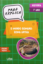 Prof. Explica! História para o 1º ano do Ensino Médio – O mundo romano: Roma Antiga