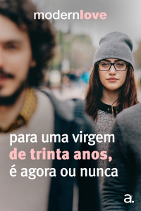 Episódio 4: Para uma virgem de 30 anos, é agora ou nunca