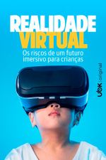 Realidade Virtual - Os riscos de um futuro imersivo para crianças