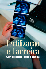 Fertilização e carreira - Conciliando dois sonhos