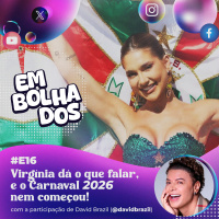 E16: Virgínia dá o que falar, e o Carnaval 2026 nem começou!