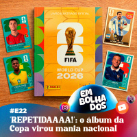 E22 - REPETIDAAAA!: o álbum da Copa virou mania nacional 