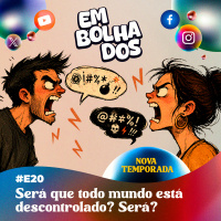 E20: Será que todo mundo está descontrolado? Será?