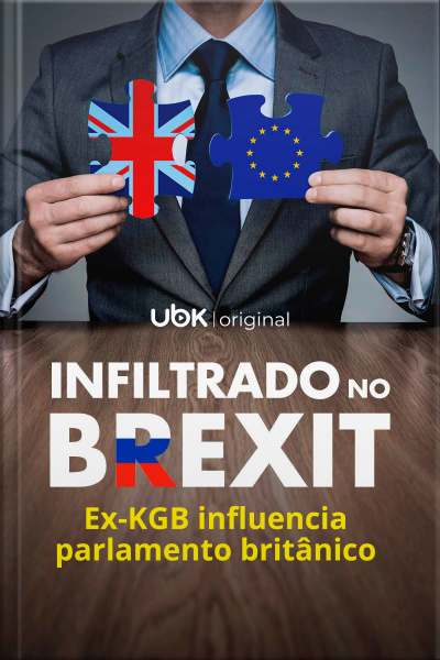 Infiltrado no Brexit - Ex-KGB influencia Parlamento britânico
