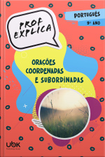 Prof. Explica! Português para o 9º ano – Orações coordenadas e subordinadas