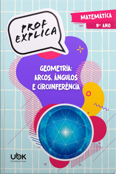 Prof. Explica! Matemática para o 9º ano – Geometria: arcos, ângulos e circunferência