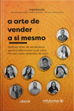 A arte de vender a si mesmo:  Histórias reais de vendedores que transformaram suas vidas em sua maior proposta de valor