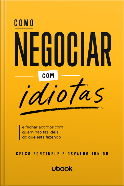 Como negociar com idiotas (e fechar acordos com quem não faz ideia o que está fazendo)
